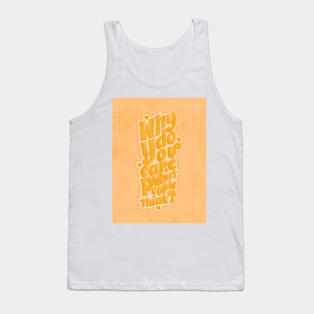 Why do you care what people think? Tank Top by Leoclassico